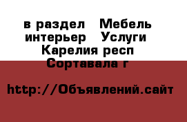  в раздел : Мебель, интерьер » Услуги . Карелия респ.,Сортавала г.